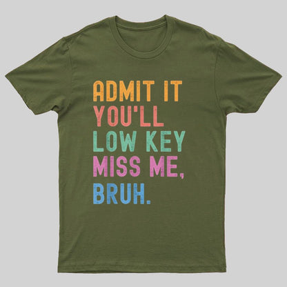 Admit It You'll Low Key Miss Me Bruh Geeky T-Shirt