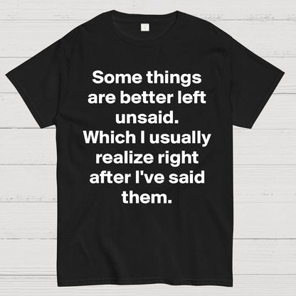 Some Things Are Just Better Left Unsaid Which I Generally Realize Right After I’Ve Said Them Geek T-Shirt