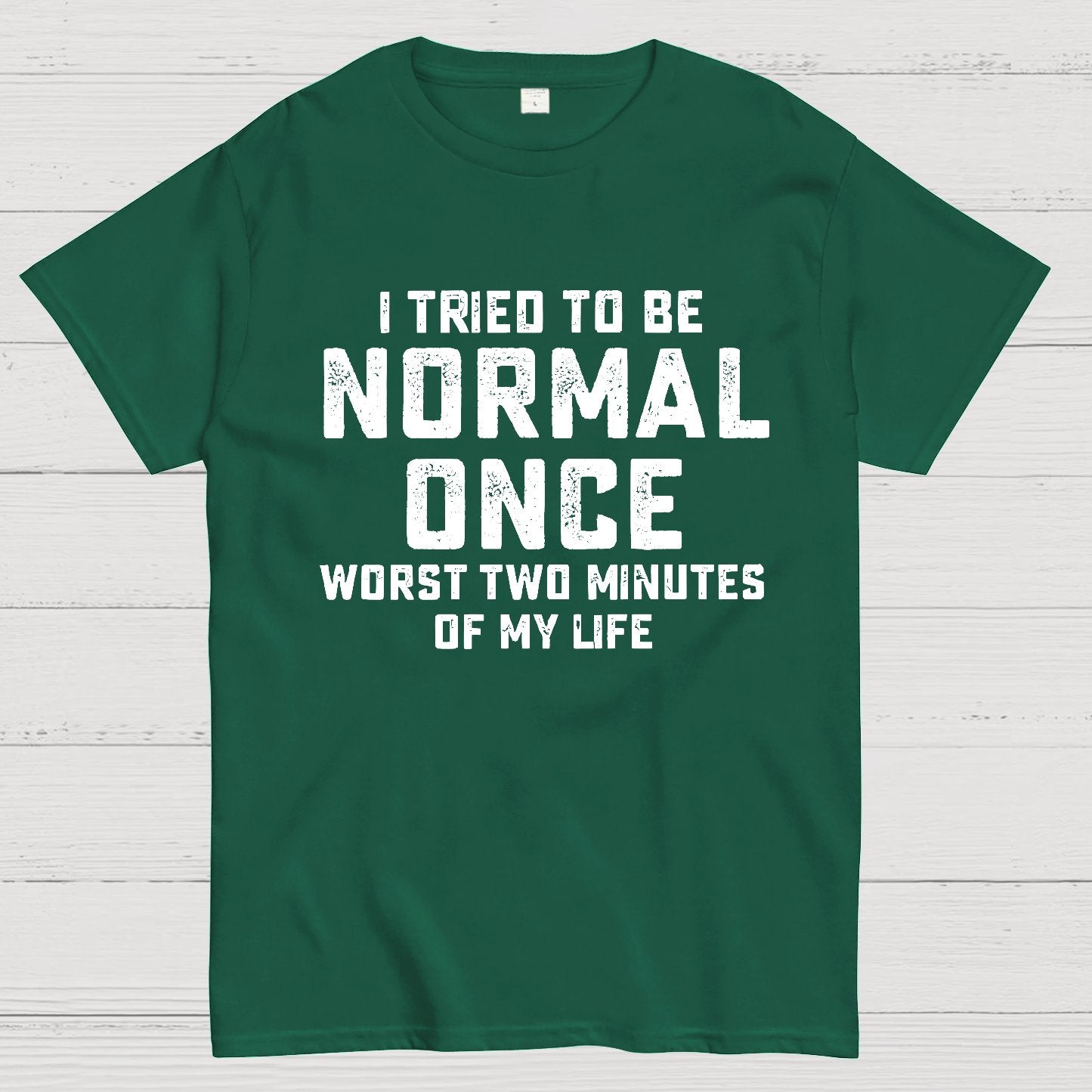 I tried being normal once. Worst 2 minutes of my life Geek T-Shirt