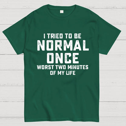 I tried being normal once. Worst 2 minutes of my life Geek T-Shirt