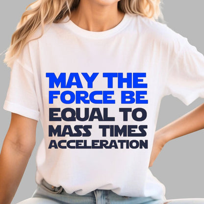 May The Force Be Equal To Mass Times Acceleration Geek T-Shirt