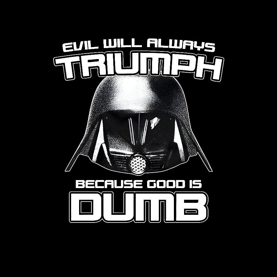 Evil Will Always Triumph Because Good Is Dumb Geek T-Shirt