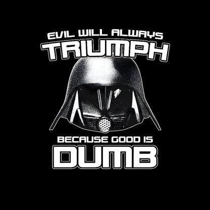Evil Will Always Triumph Because Good Is Dumb Geek T-Shirt