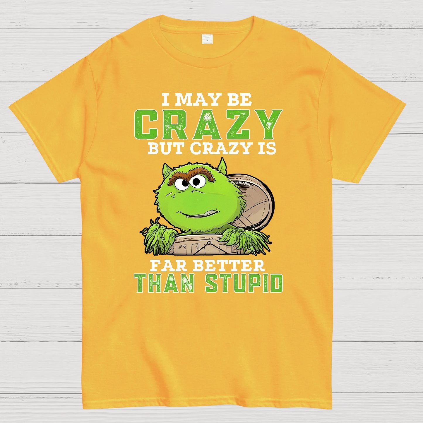 I May Be Crazy But Crazy Is Far Better Than Stupid Geek T-Shirt