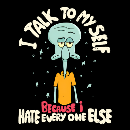 I Talk To My Self Because I Hate Geek T-Shirt