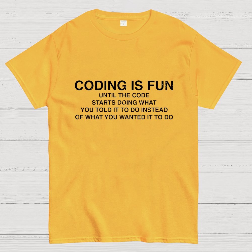 Coding Is Fun Until Code Does What You Told It To Geek T-Shirt
