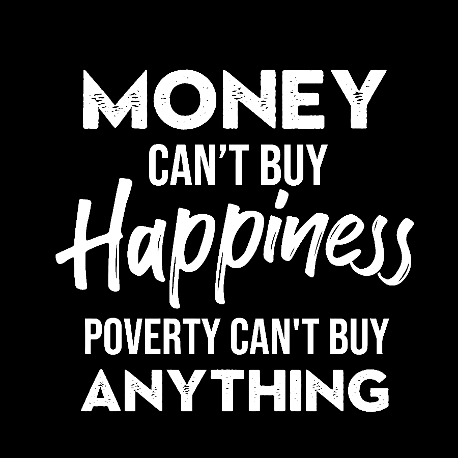 Money Can't Buy Happiness - Poverty Can't Buy Anything Geek T-Shirt