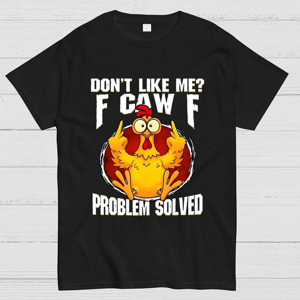 Don’t Like Me F-Caw-F Problem Solved Geek T-Shirt
