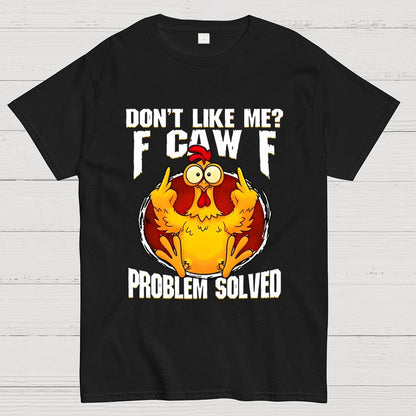 Don’t Like Me F-Caw-F Problem Solved Geek T-Shirt