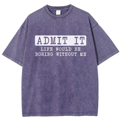 Admit It Life Would Be Boring Without Me Vintage Distressed T-shirt