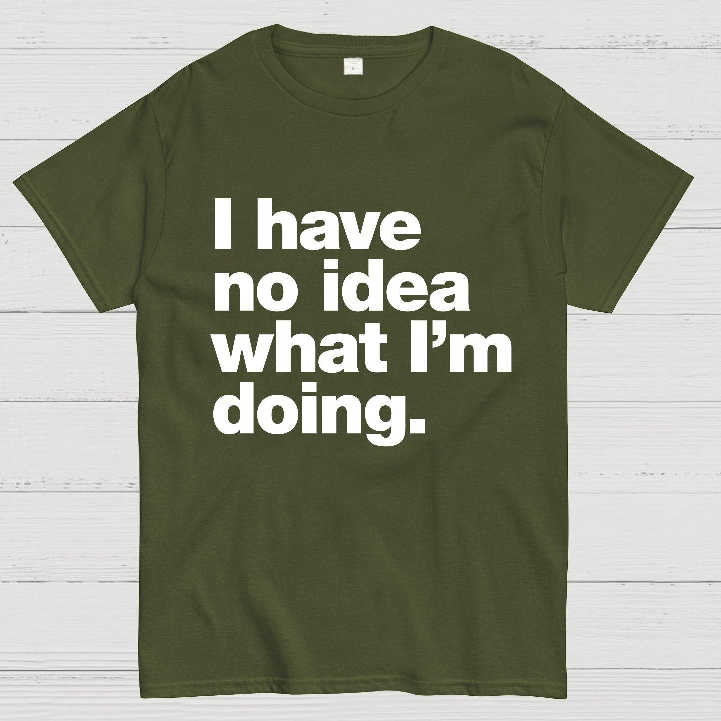 I Have No Idea What I'm Doing.Geeky T-Shirt