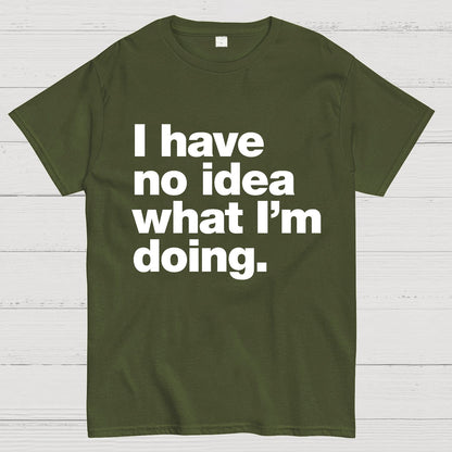 I Have No Idea What I'm Doing.Geeky T-Shirt