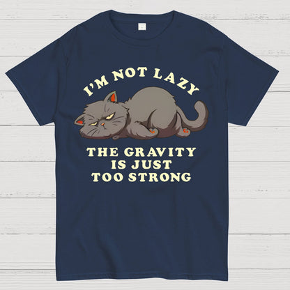 I'm Not Lazy, The Gravity Is Just Too Strong Geek T-Shirt