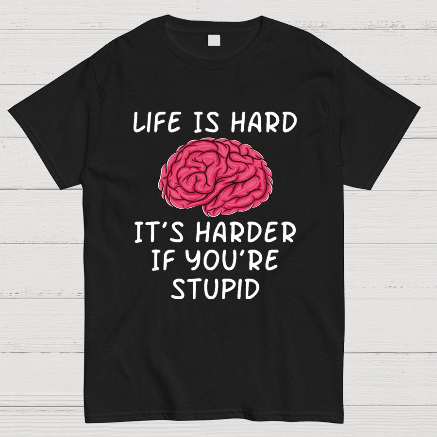 Life Is Hard If It's Harder If You're Stupid Geeky T-Shirt