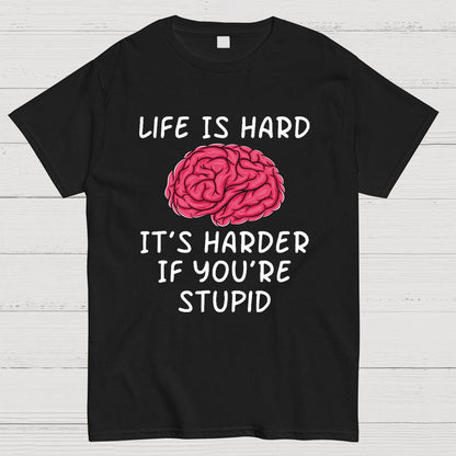 Life Is Hard If It's Harder If You're Stupid Geeky T-Shirt