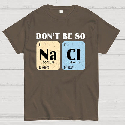 Scientist Chemistry Don't Be so NACI Geek T-Shirt