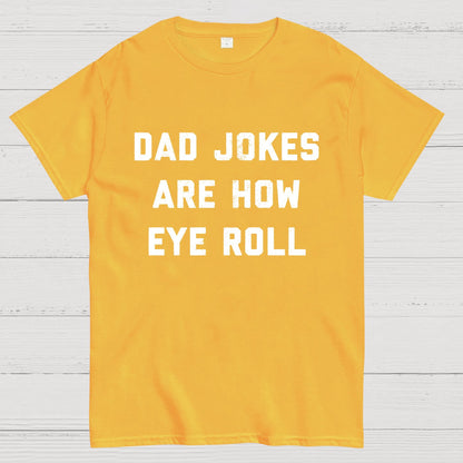 Dad Jokes Are How Eye Roll Geeky T-Shirt
