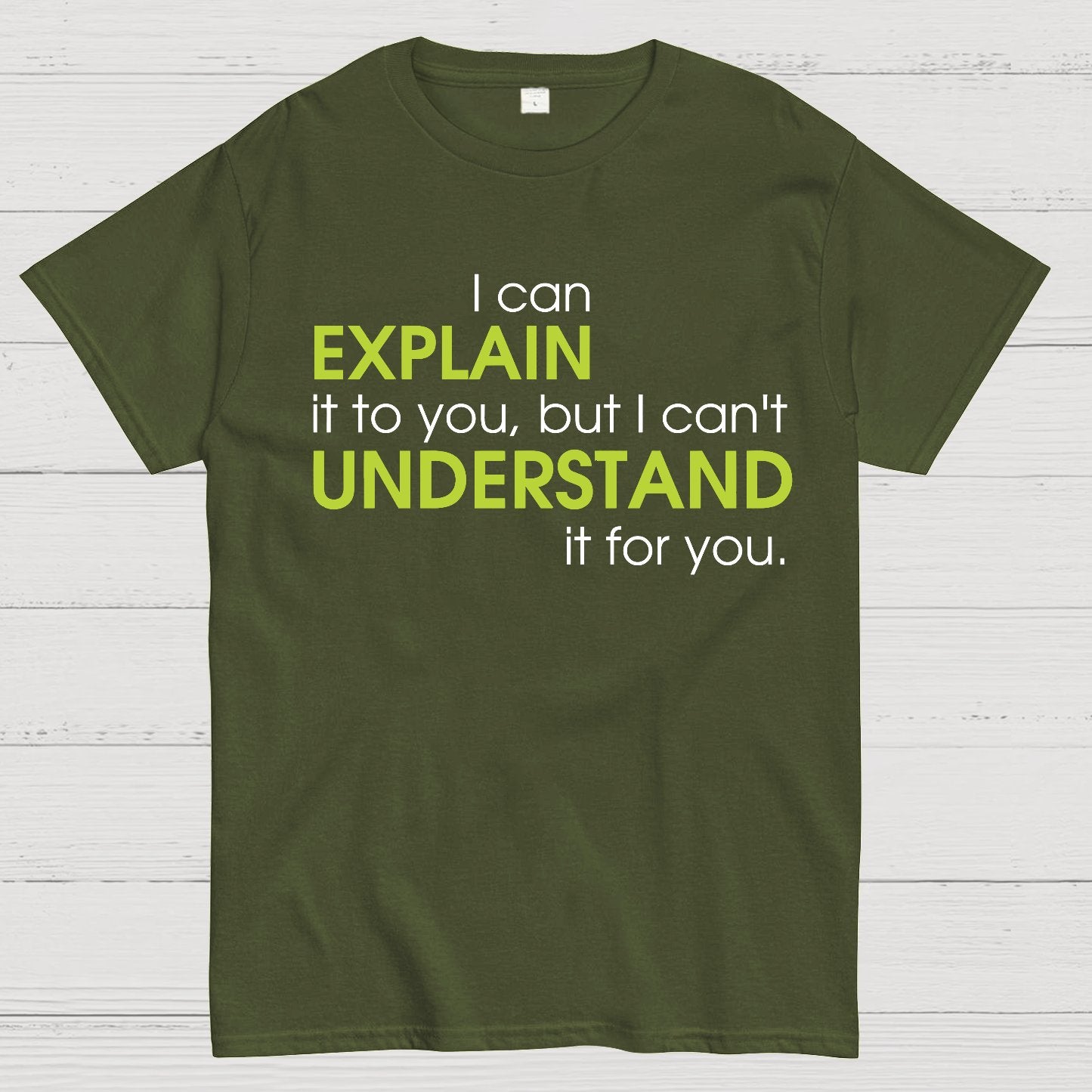 I can EXPLAIN it to you but I can't UNDERSTAND it for you Geek T-Shirt