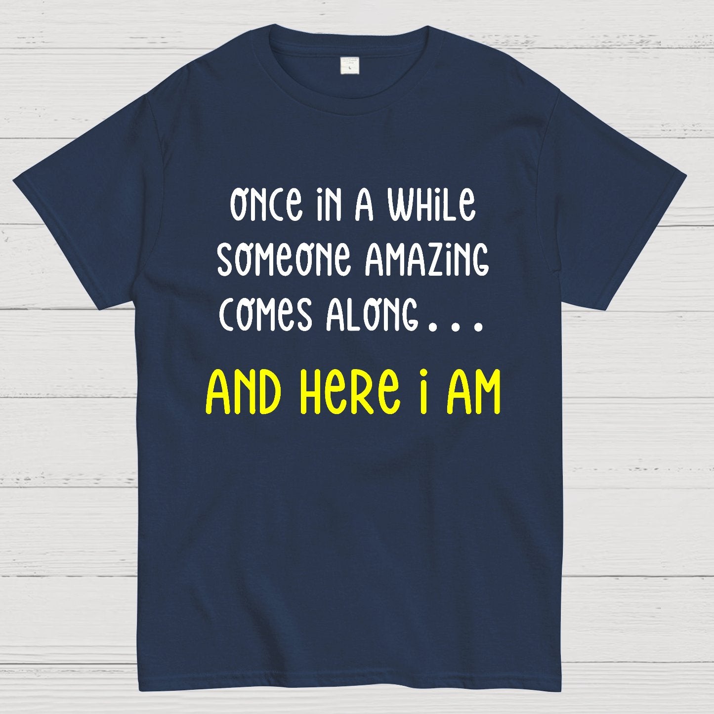 Once In A While Someone Amazing Comes Along.. And Here I Am Geek T-Shirt