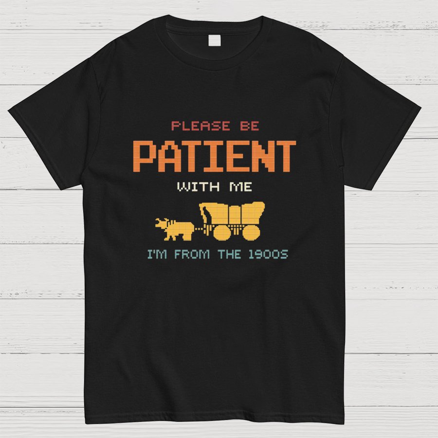 Please Be Patient With Me I'm From The 1900s Geeky T-Shirt