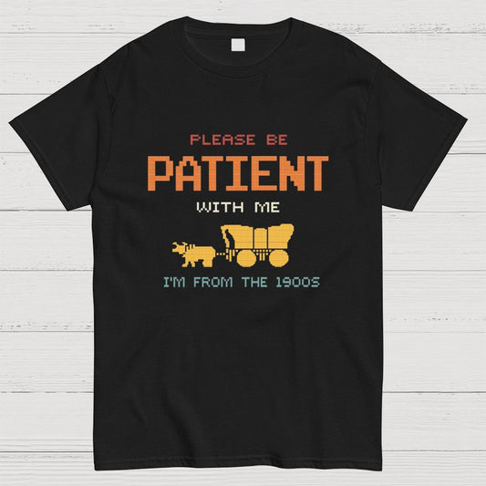 Please Be Patient With Me I'm From The 1900s Geeky T-Shirt