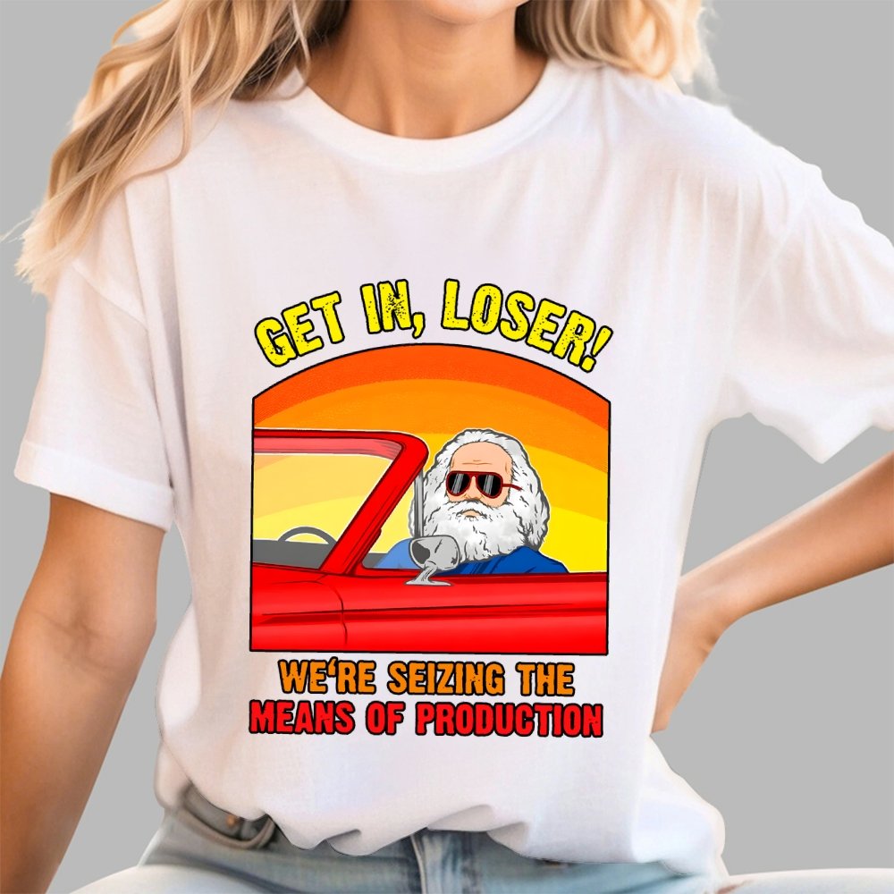 Get In, Loser - We're Seizing The Means Of Production Geek T-Shirt