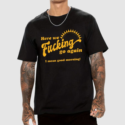Here We Go Again Funny Sarcastic Geek T-Shirt