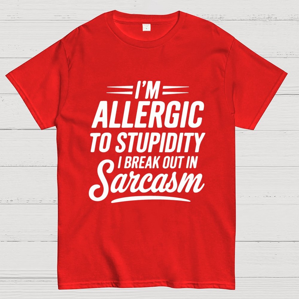 I'm Allergic To Stupidity I Break Out In Sarcasm Unisex Geek T-Shirt
