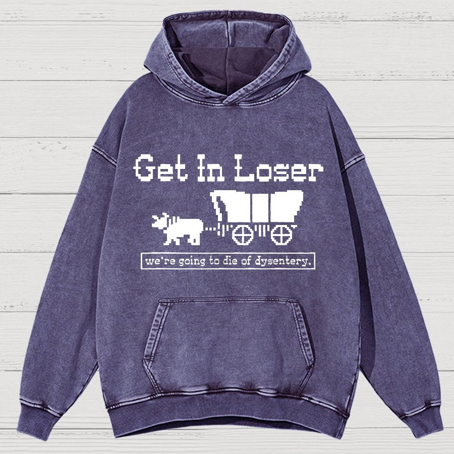 Get In Loser We're Going To Die Of Dysentery Vintage Distressed Hoodie
