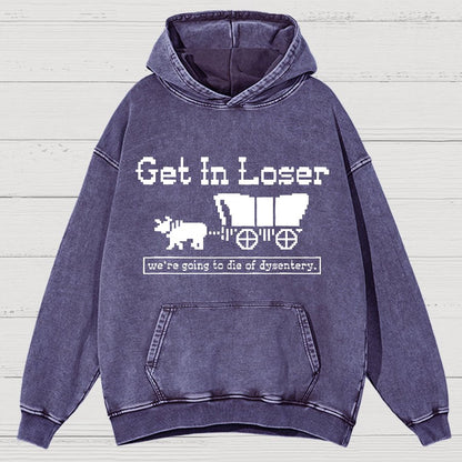 Get In Loser We're Going To Die Of Dysentery Vintage Distressed Hoodie