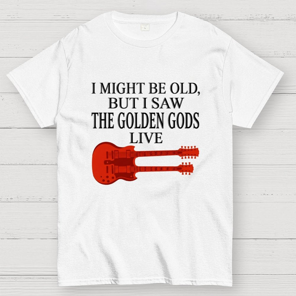 I Might Be Old, But I Saw The Golden Gods Live Geek T-Shirt