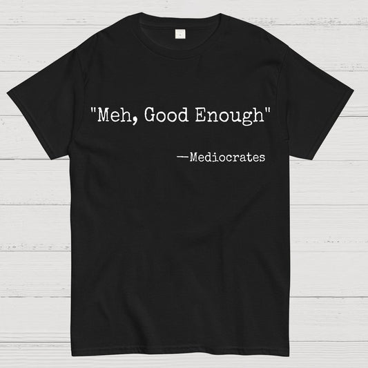 Meh Good Enough Mediocrates Sarcastic Geek T-Shirt