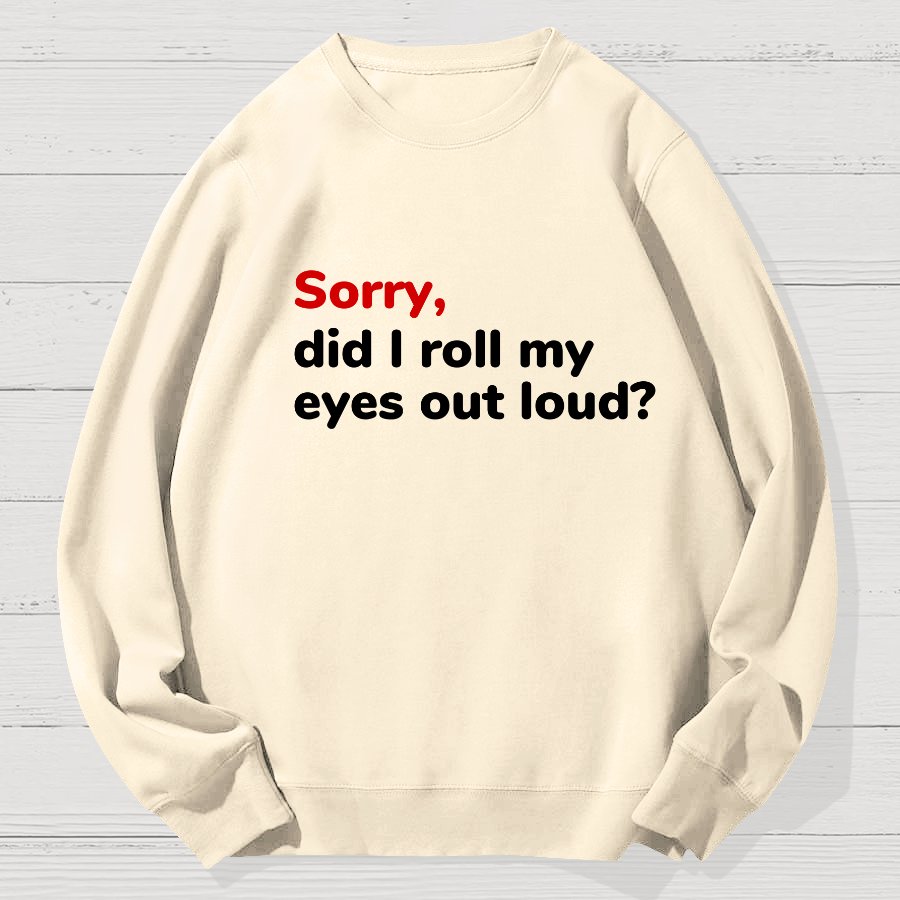 Sorry, Did T Roll My Eyes Out Loud? Geek Cotton Sweatshirt