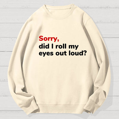 Sorry, Did T Roll My Eyes Out Loud? Geek Cotton Sweatshirt
