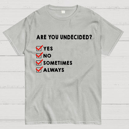 Are You Undecided? Always Geek T-Shirt