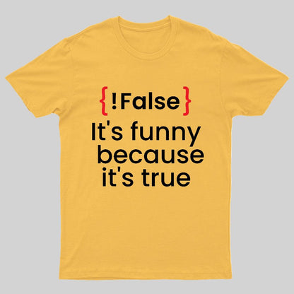 It's Funny Because It's True Not False Geeky T-Shirt