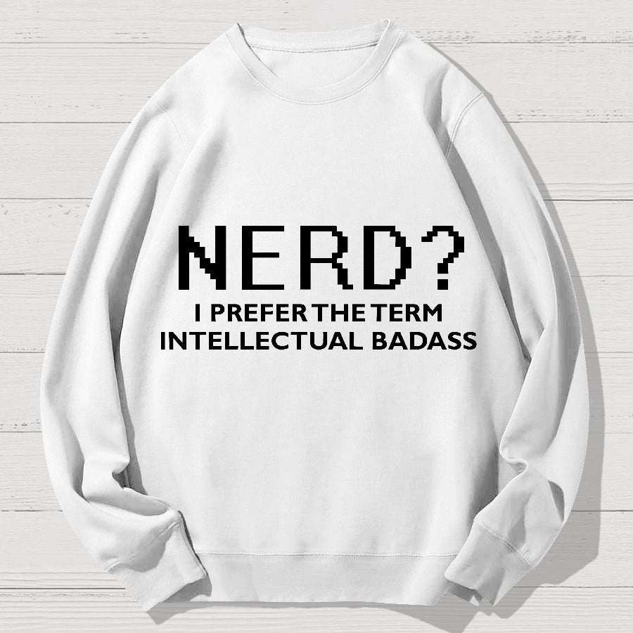 Nerd I Prefer the Term Intellectual Badass Geek Cotton Sweatshirt