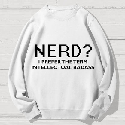 Nerd I Prefer the Term Intellectual Badass Geek Cotton Sweatshirt