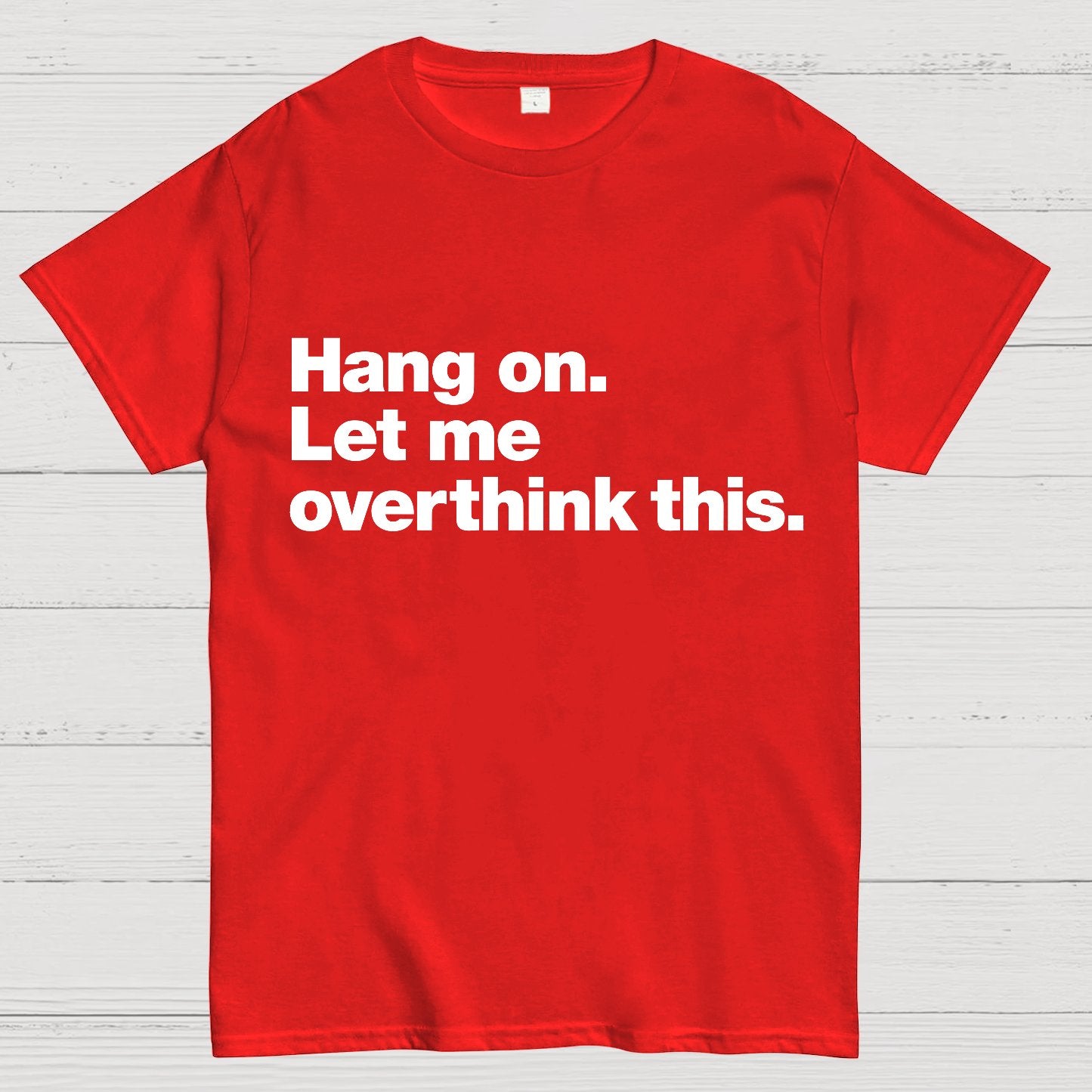 Hang On. Let Me Overthink This.Geeky T-Shirt