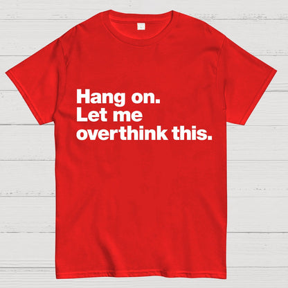 Hang On. Let Me Overthink This.Geeky T-Shirt