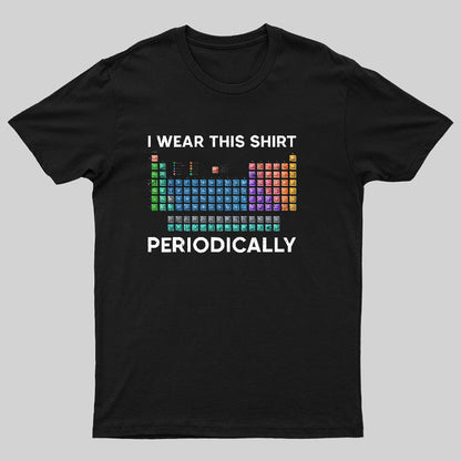 I Wear This Shirt Periodically Geeky T-Shirt