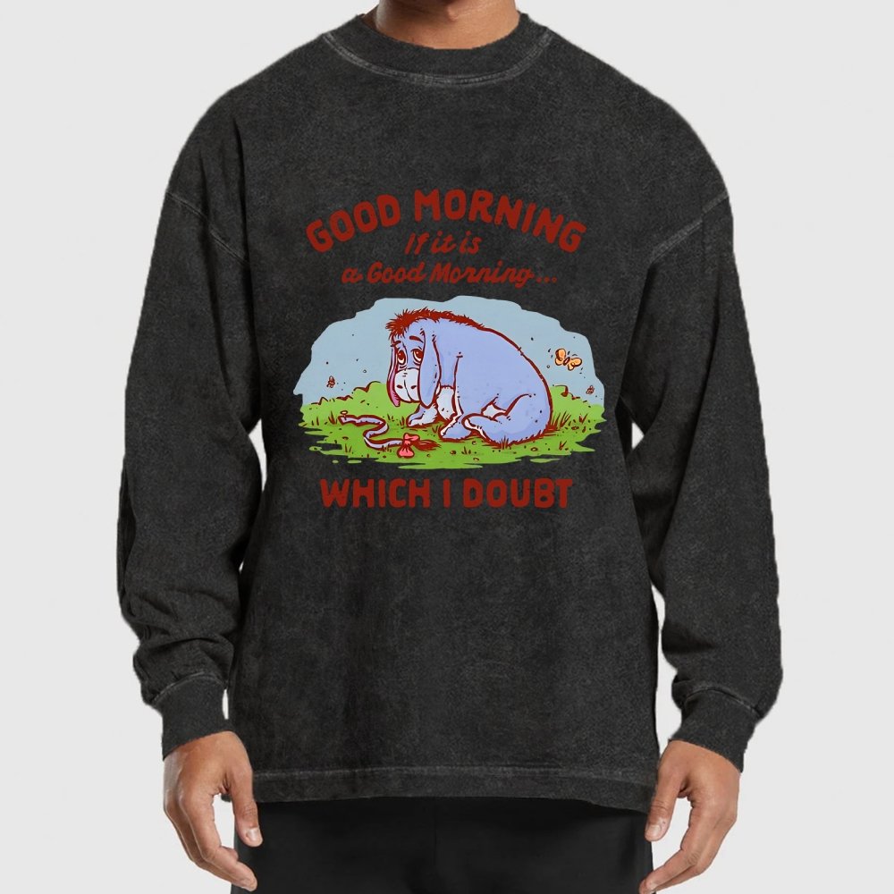 Good Morning  Maybe Washed Long Sleeve Tee