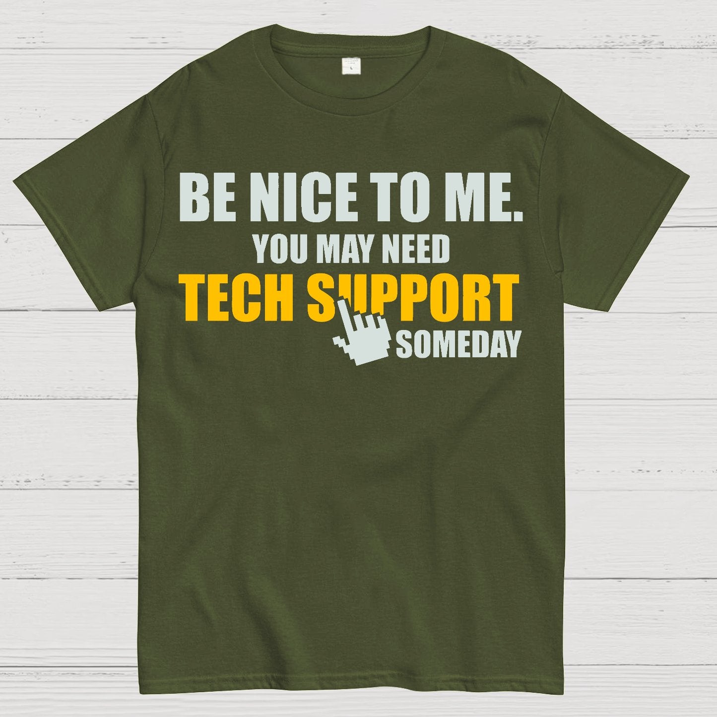 Be Nice To Me. You May Need Tech Support Someday Geek T-Shirt