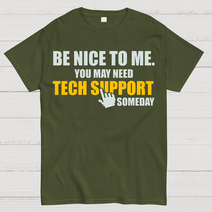 Be Nice To Me. You May Need Tech Support Someday Geek T-Shirt