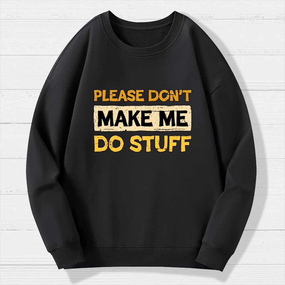 Don't Make Me Do Stuff Geek Cotton Sweatshirt
