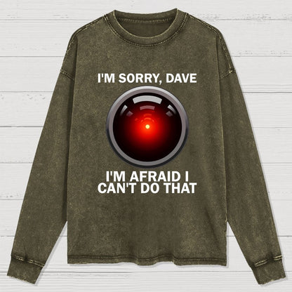 I'm Sorry Dave I'm Afraid I Can't Do That Washed Long Sleeve Tee