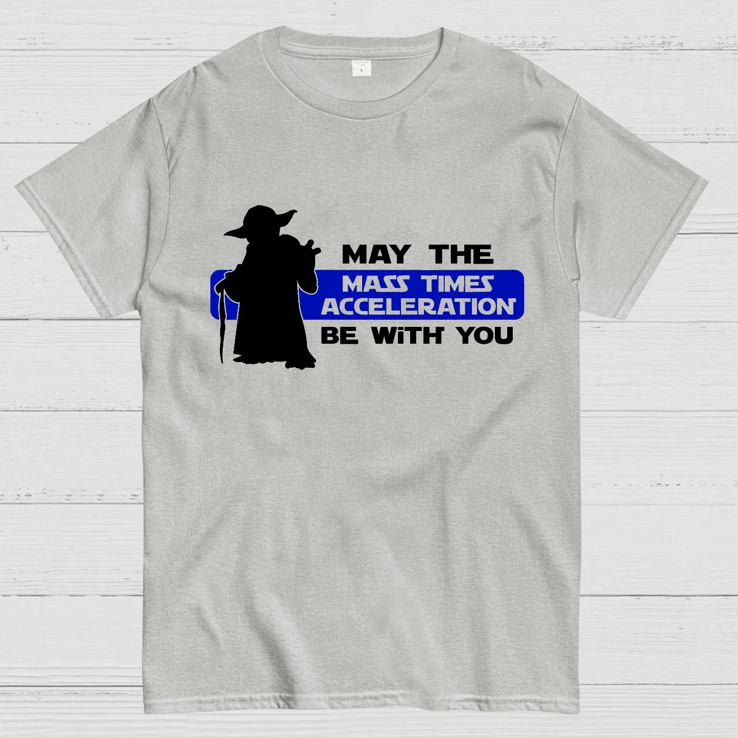 May the Mass Times Acceleration be With You Geek T-Shirt