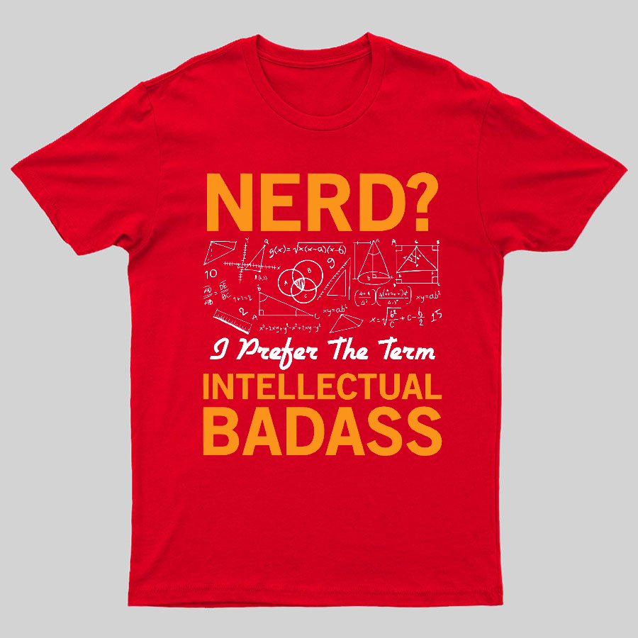 Nerd... I Prefer The Term Intellectual Badass Geeky T-Shirt