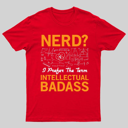 Nerd... I Prefer The Term Intellectual Badass Geeky T-Shirt