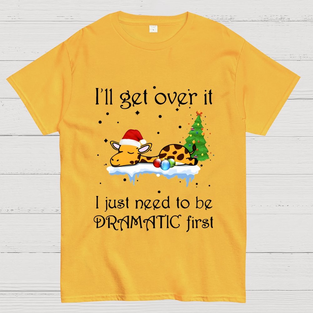 I'll Get Over It. I Just Need To Be Dramatic First Geek T-Shirt